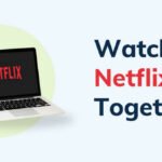 How to Watch Netflix Together with Friends [9 Ways in 2025]